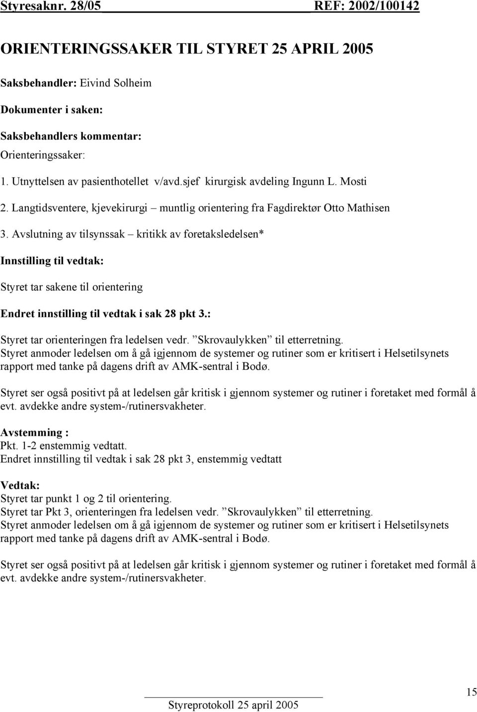 Avslutning av tilsynssak kritikk av foretaksledelsen* Styret tar sakene til orientering Endret innstilling til vedtak i sak 28 pkt 3.: Styret tar orienteringen fra ledelsen vedr.