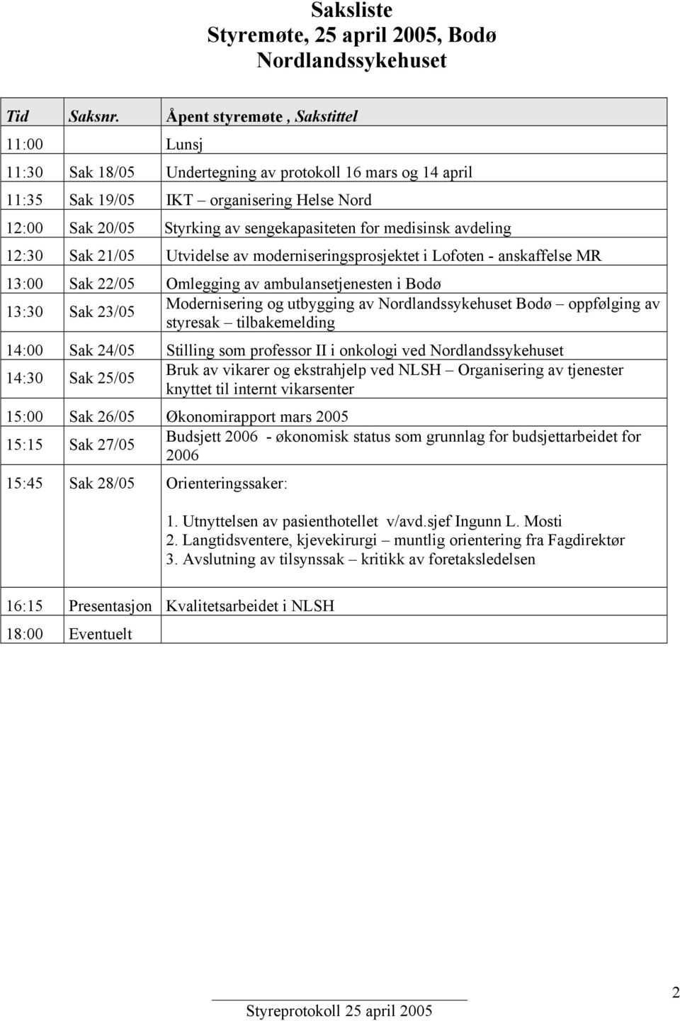 medisinsk avdeling 12:30 Sak 21/05 Utvidelse av moderniseringsprosjektet i Lofoten - anskaffelse MR 13:00 Sak 22/05 Omlegging av ambulansetjenesten i Bodø 13:30 Sak 23/05 Modernisering og utbygging