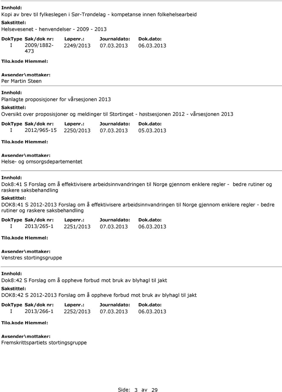 2013 Helse- og omsorgsdepartementet Dok8:41 S Forslag om å effektivisere arbeidsinnvandringen til Norge gjennom enklere regler - bedre rutiner og raskere saksbehandling DOK8:41 S 2012-2013 Forslag om