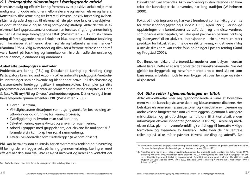 forbyggingsstrategi. Aktiv deltakelse av elevene i læringsprosessene er dessuten en forutsetning for gjennomføring av hensiktsmessige forebyggende tiltak (Wilhelmsen 2001).