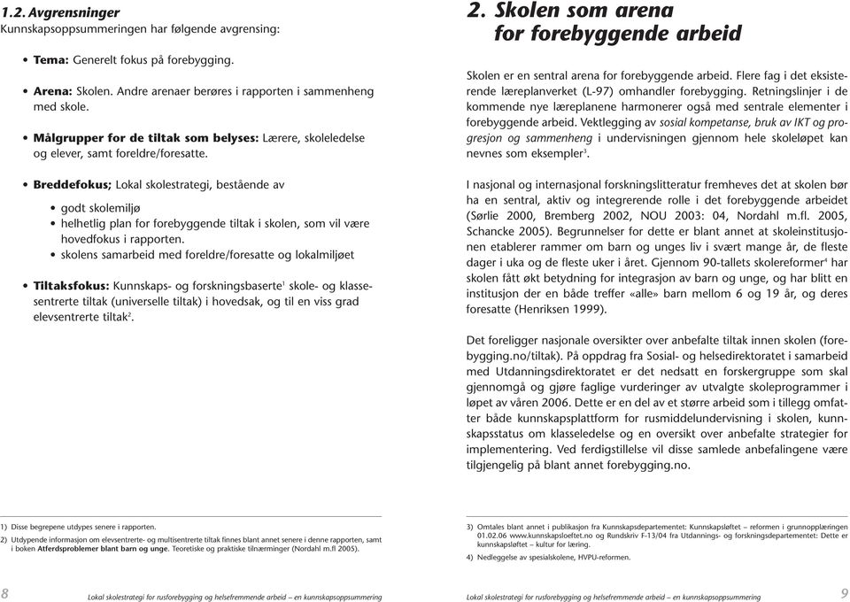 Breddefokus; Lokal skolestrategi, bestående av godt skolemiljø helhetlig plan for forebyggende tiltak i skolen, som vil være hovedfokus i rapporten.