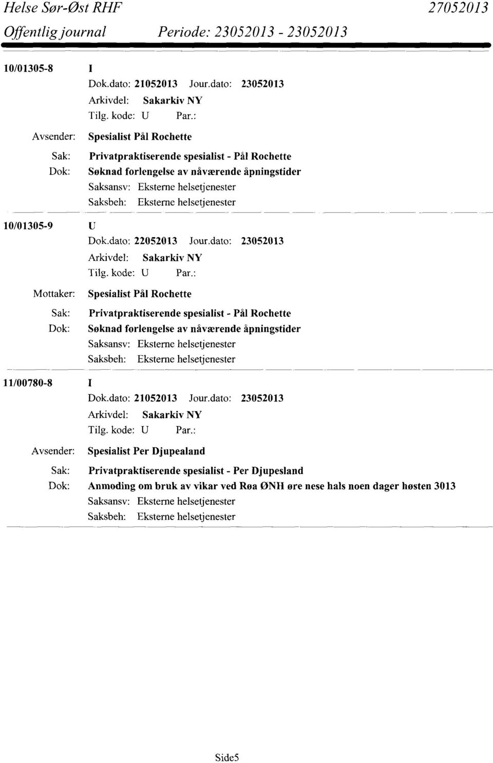 åpningstider 10/01305-9 Mottaker: Spesialist Pål Rochette Sak: Privatpraktiserende spesialist - Pål Rochette Dok: Søknad forlengelse