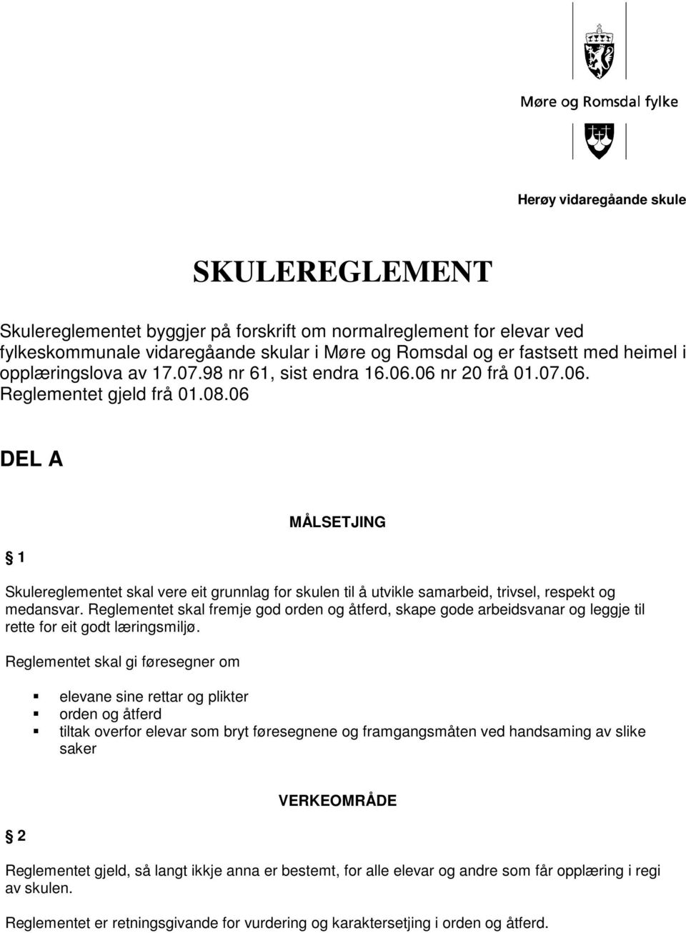 06 DEL A 1 MÅLSETJING Skulereglementet skal vere eit grunnlag for skulen til å utvikle samarbeid, trivsel, respekt og medansvar.