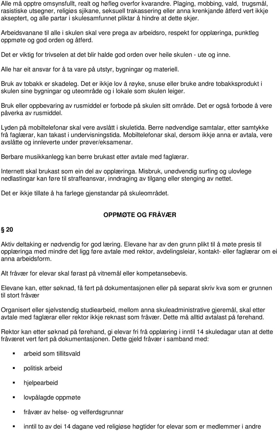 dette skjer. Arbeidsvanane til alle i skulen skal vere prega av arbeidsro, respekt for opplæringa, punktleg oppmøte og god orden og åtferd.