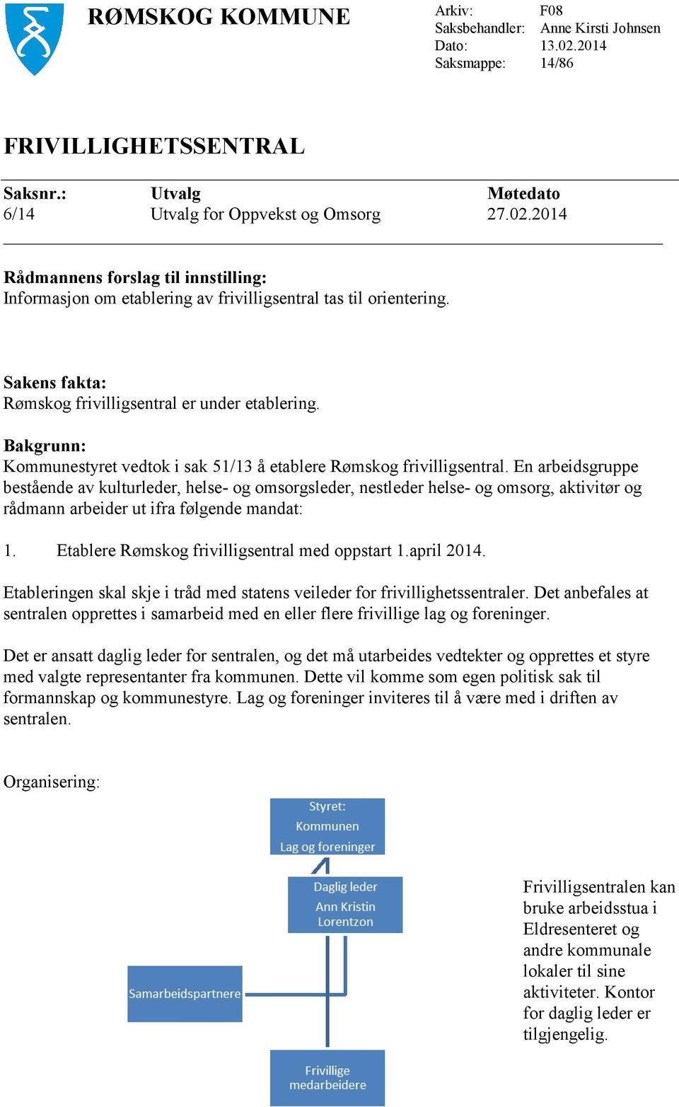 En arbeidsgruppe bestående av kulturleder, helse- og omsorgsleder, nestleder helse- og omsorg, aktivitør og rådmann arbeider ut ifra følgende mandat: 1.