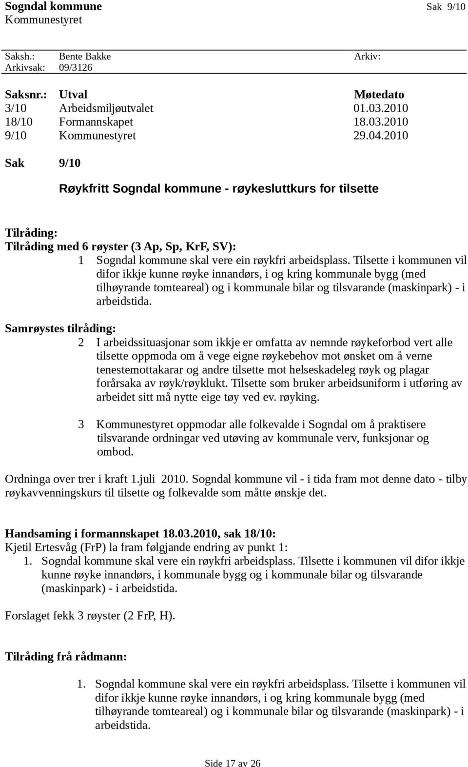 Tilsette i kommunen vil difor ikkje kunne røyke innandørs, i og kring kommunale bygg (med tilhøyrande tomteareal) og i kommunale bilar og tilsvarande (maskinpark) - i arbeidstida.