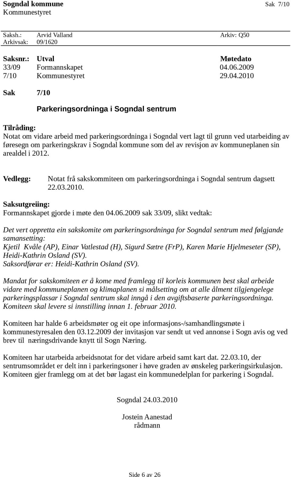 2010 Sak 7/10 Parkeringsordninga i Sogndal sentrum Tilråding: Notat om vidare arbeid med parkeringsordninga i Sogndal vert lagt til grunn ved utarbeiding av føresegn om parkeringskrav i Sogndal