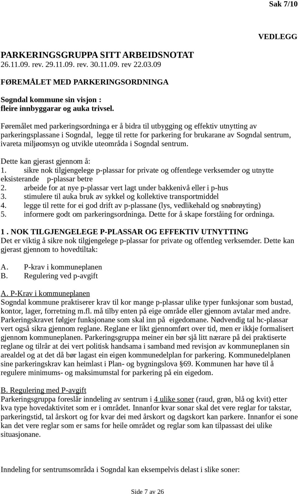 Føremålet med parkeringsordninga er å bidra til utbygging og effektiv utnytting av parkeringsplassane i Sogndal, legge til rette for parkering for brukarane av Sogndal sentrum, ivareta miljøomsyn og