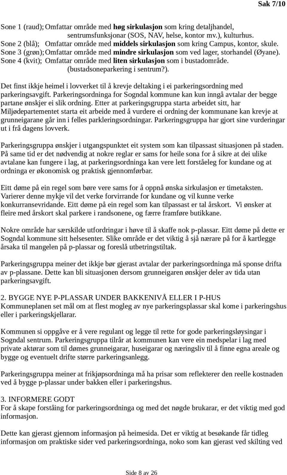 Sone 4 (kvit); Omfattar område med liten sirkulasjon som i bustadområde. (bustadsoneparkering i sentrum?). Det finst ikkje heimel i lovverket til å krevje deltaking i ei parkeringsordning med parkeringsavgift.