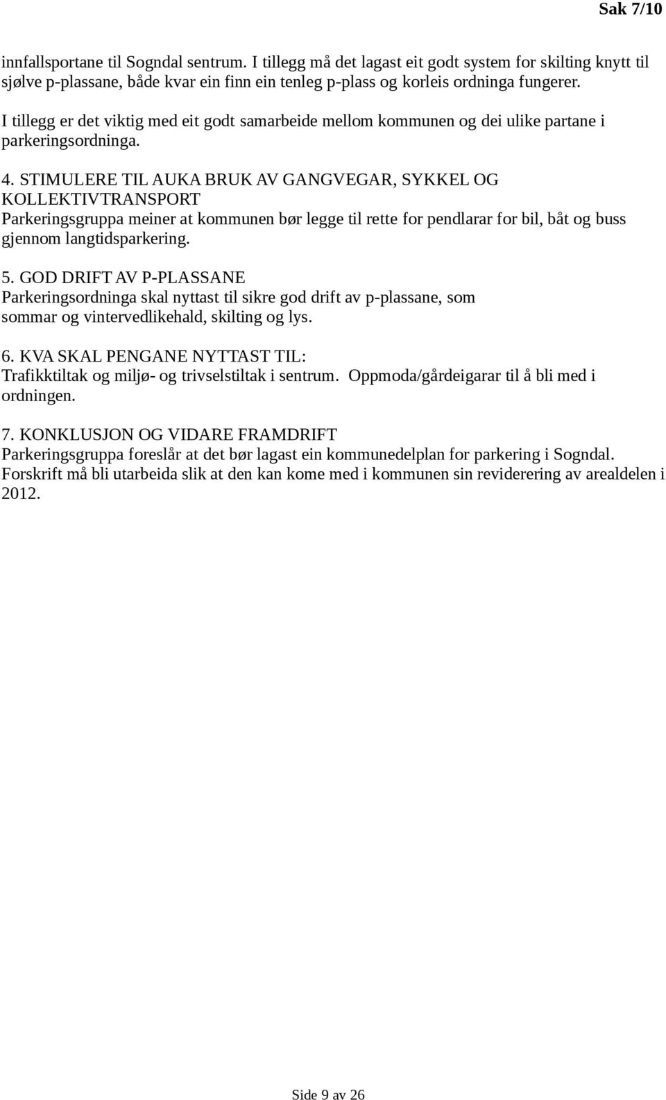 STIMULERE TIL AUKA BRUK AV GANGVEGAR, SYKKEL OG KOLLEKTIVTRANSPORT Parkeringsgruppa meiner at kommunen bør legge til rette for pendlarar for bil, båt og buss gjennom langtidsparkering. 5.