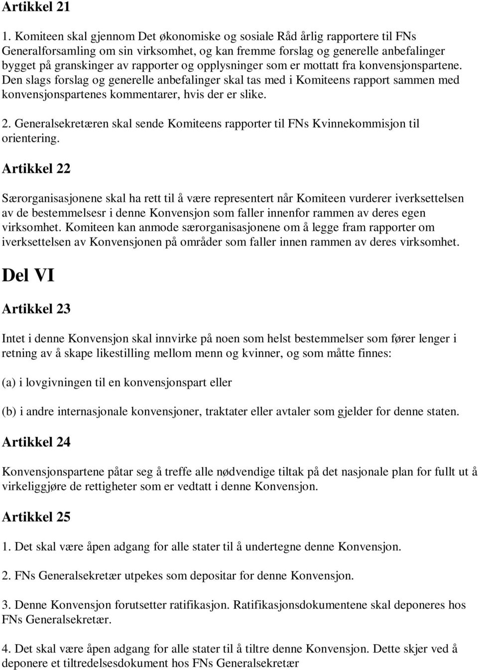 opplysninger som er mottatt fra konvensjonspartene. Den slags forslag og generelle anbefalinger skal tas med i Komiteens rapport sammen med konvensjonspartenes kommentarer, hvis der er slike. 2.