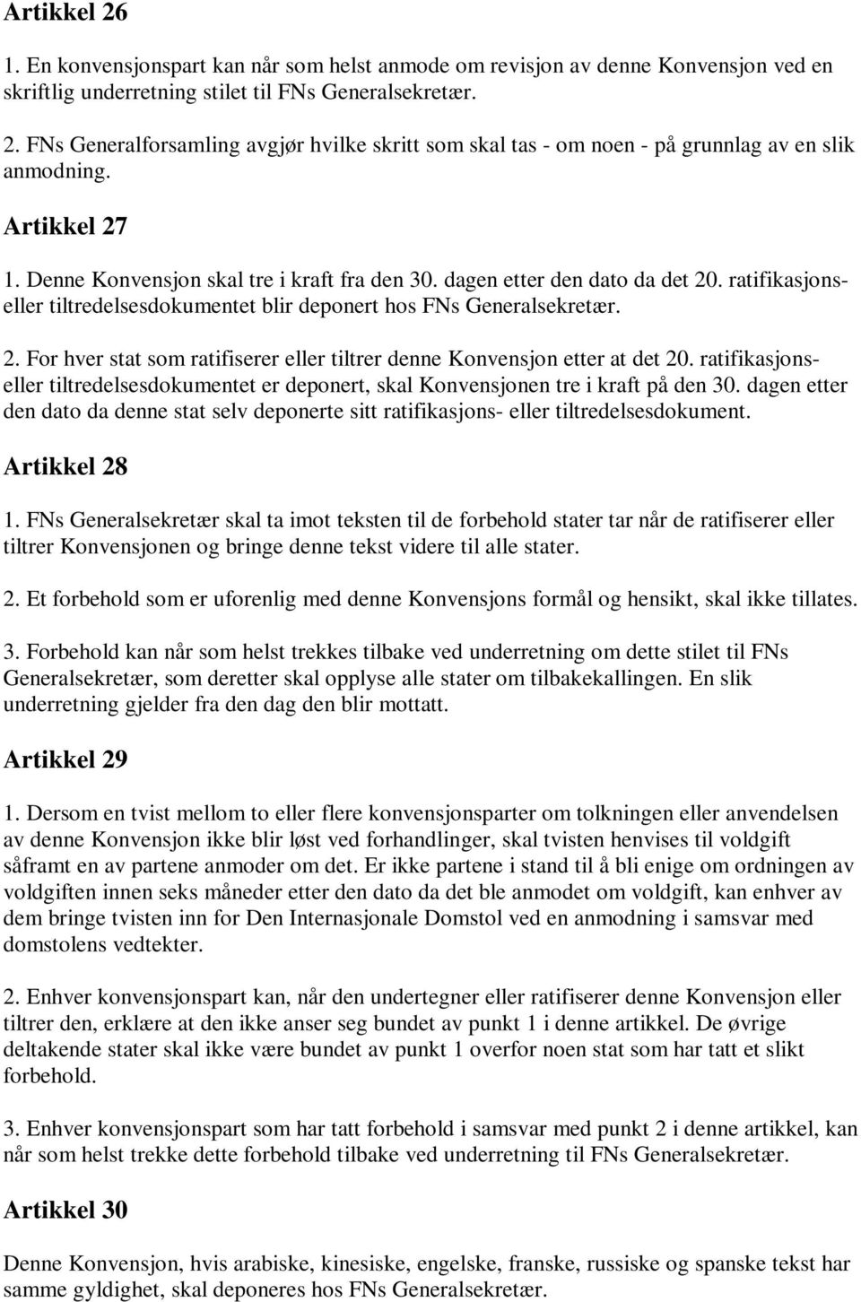 ratifikasjonseller tiltredelsesdokumentet er deponert, skal Konvensjonen tre i kraft på den 30. dagen etter den dato da denne stat selv deponerte sitt ratifikasjons- eller tiltredelsesdokument.