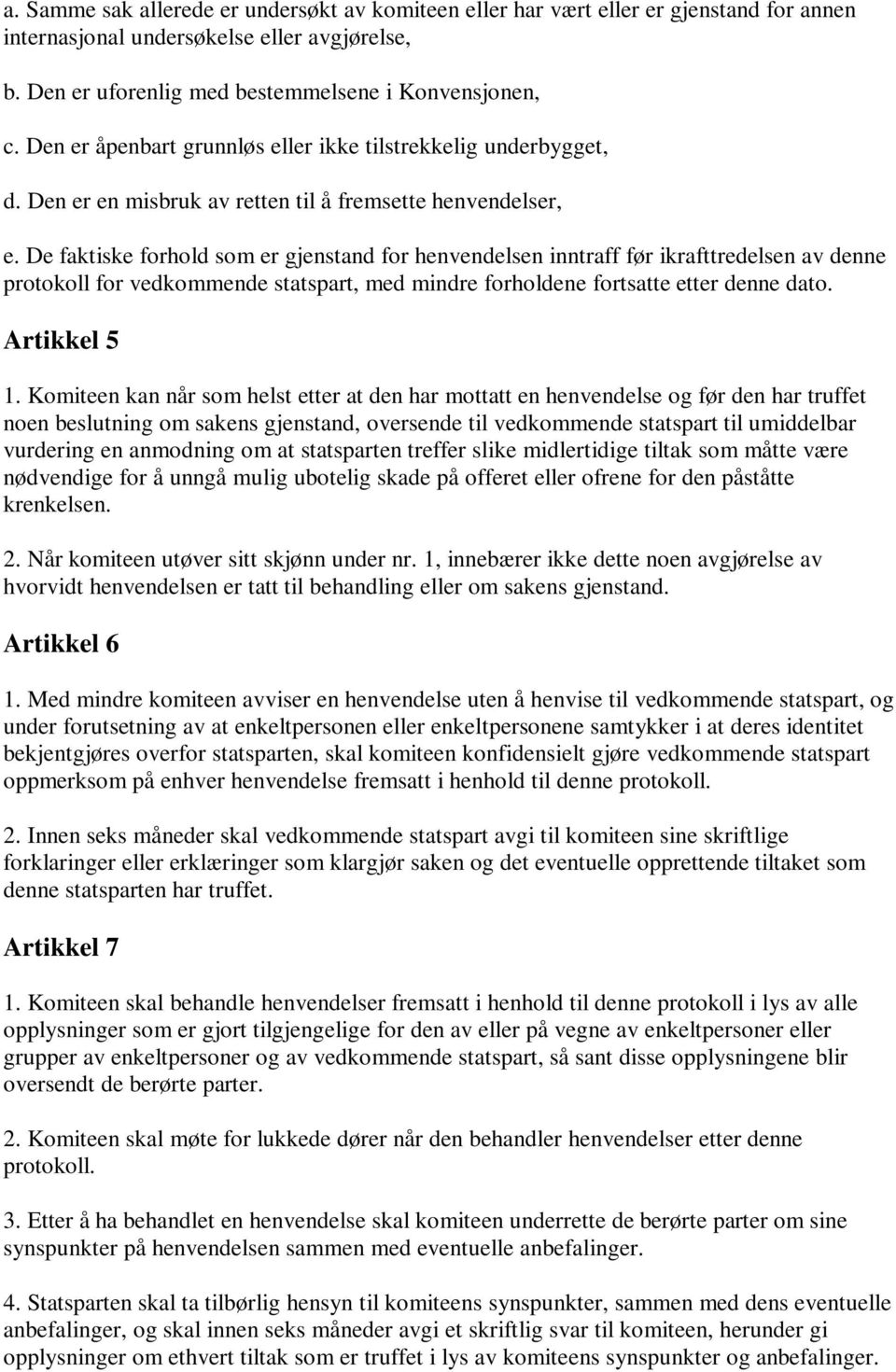 De faktiske forhold som er gjenstand for henvendelsen inntraff før ikrafttredelsen av denne protokoll for vedkommende statspart, med mindre forholdene fortsatte etter denne dato. Artikkel 5 1.