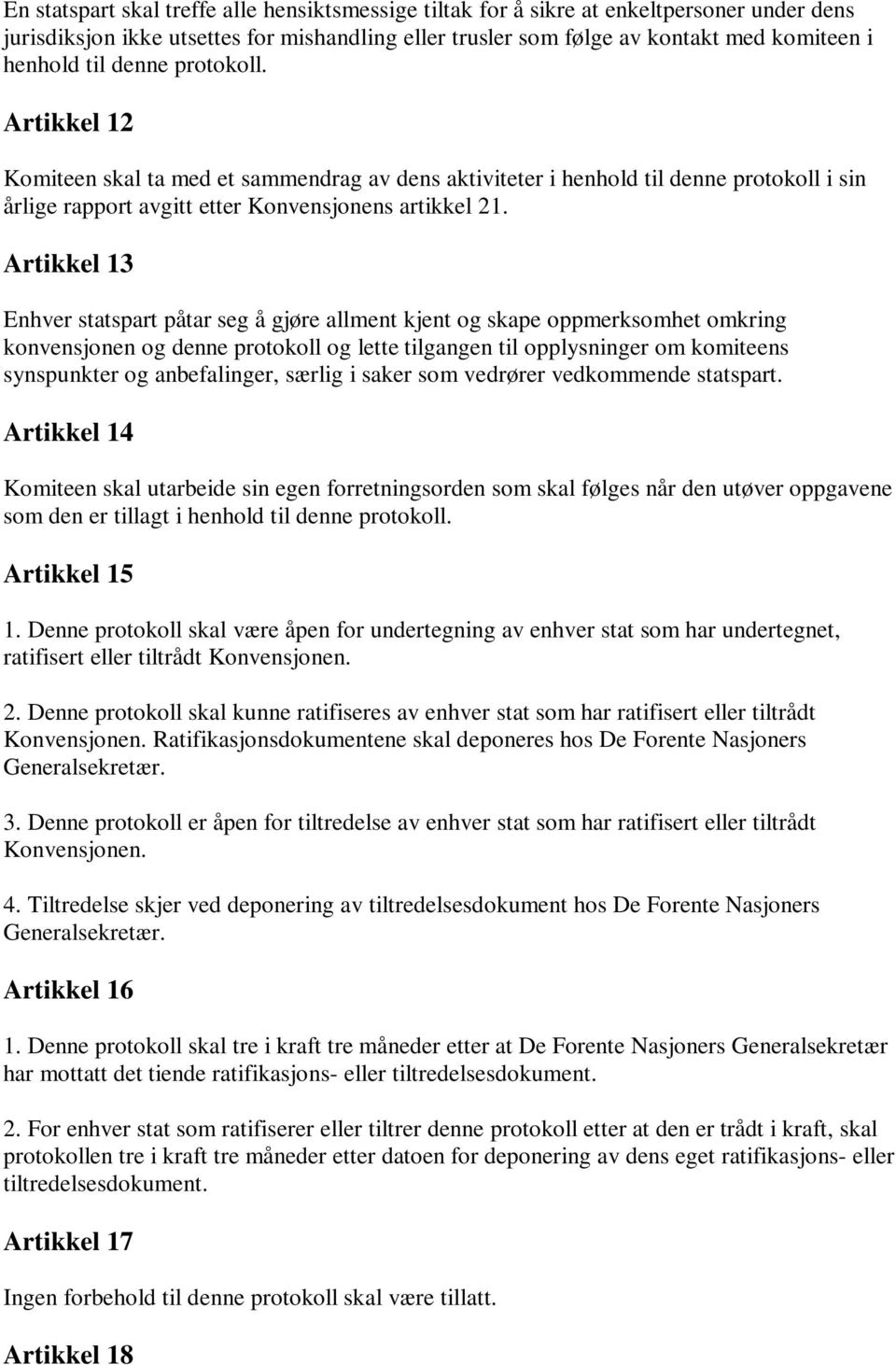 Artikkel 13 Enhver statspart påtar seg å gjøre allment kjent og skape oppmerksomhet omkring konvensjonen og denne protokoll og lette tilgangen til opplysninger om komiteens synspunkter og