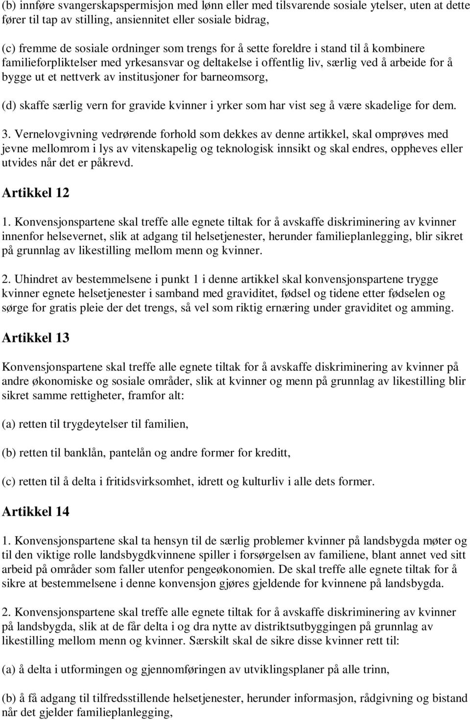 skaffe særlig vern for gravide kvinner i yrker som har vist seg å være skadelige for dem. 3.