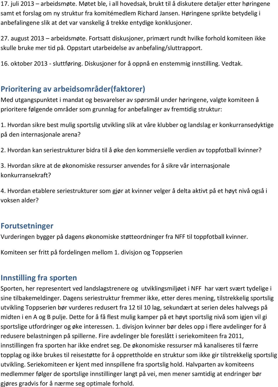 Fortsatt diskusjoner, primært rundt hvilke forhold komiteen ikke skulle bruke mer tid på. Oppstart utarbeidelse av anbefaling/sluttrapport. 16. oktober 2013 - sluttføring.