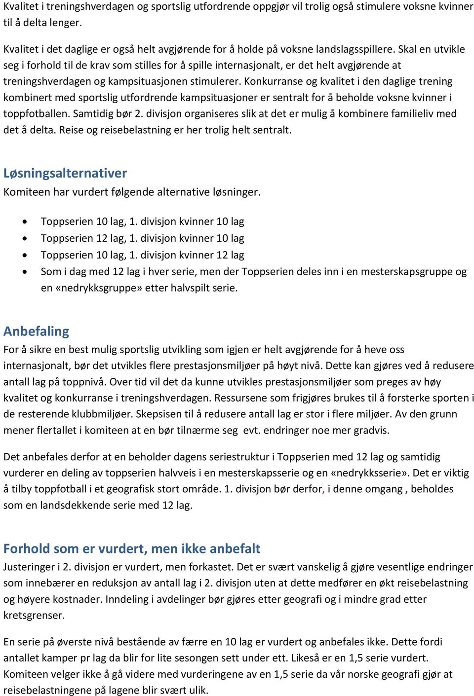 Skal en utvikle seg i forhold til de krav som stilles for å spille internasjonalt, er det helt avgjørende at treningshverdagen og kampsituasjonen stimulerer.