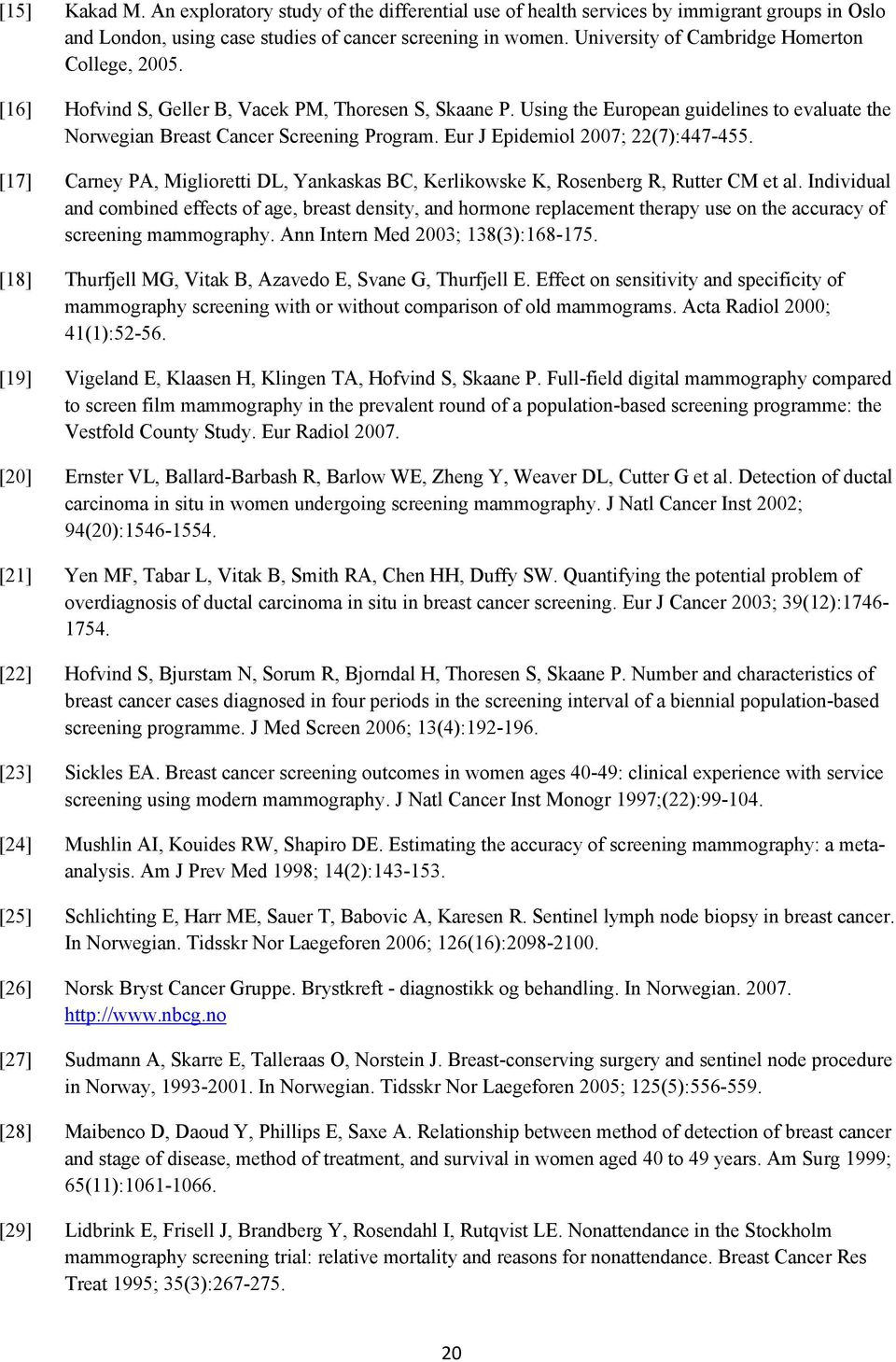 Eur J Epidemiol 2007; 22(7):447-455. [17] Carney PA, Miglioretti DL, Yankaskas BC, Kerlikowske K, Rosenberg R, Rutter CM et al.