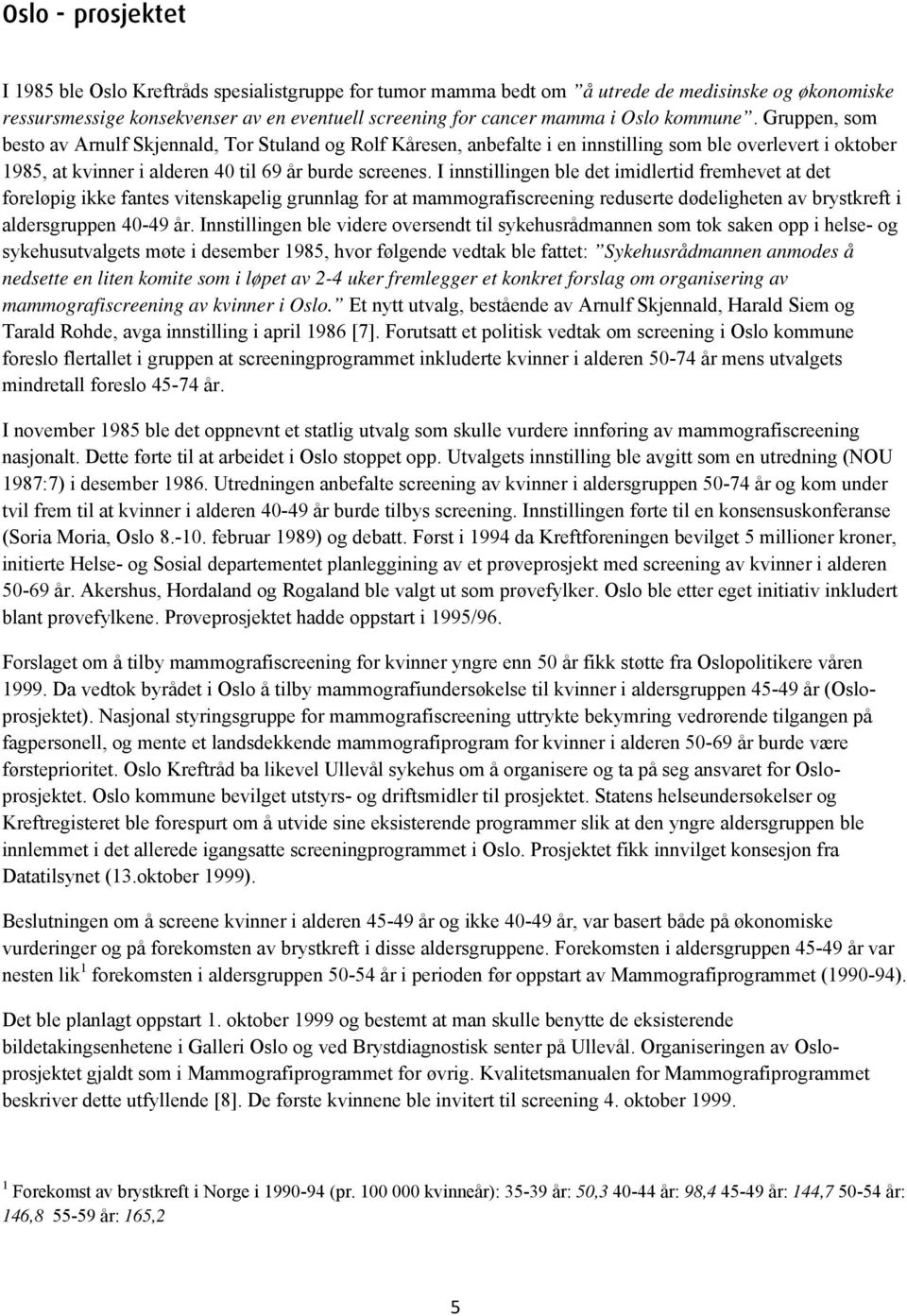 I innstillingen ble det imidlertid fremhevet at det foreløpig ikke fantes vitenskapelig grunnlag for at mammografiscreening reduserte dødeligheten av brystkreft i aldersgruppen 40-49 år.