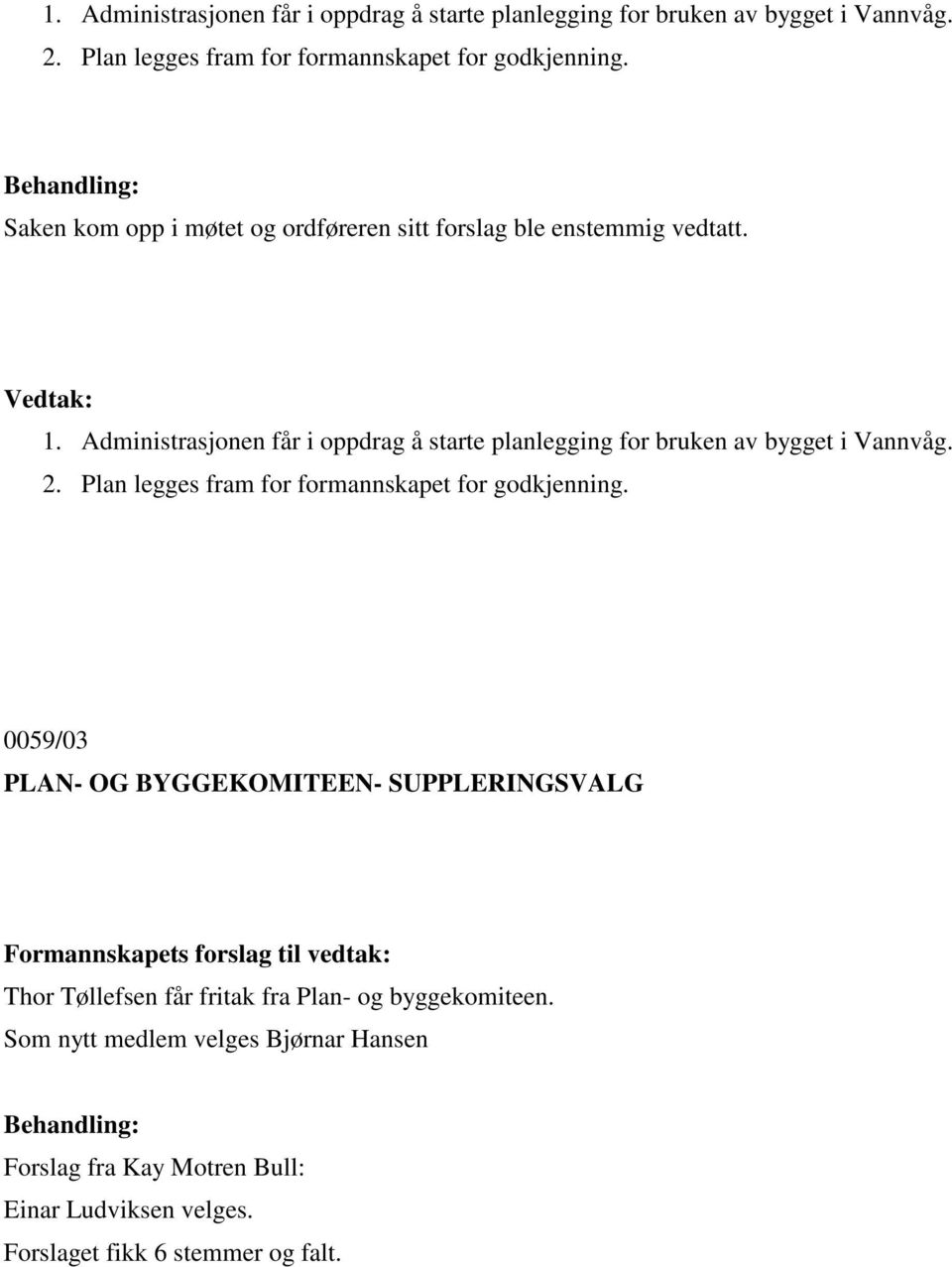 0059/03 PLAN- OG BYGGEKOMITEEN- SUPPLERINGSVALG Formannskapets forslag til vedtak: Thor Tøllefsen får fritak fra Plan- og byggekomiteen.