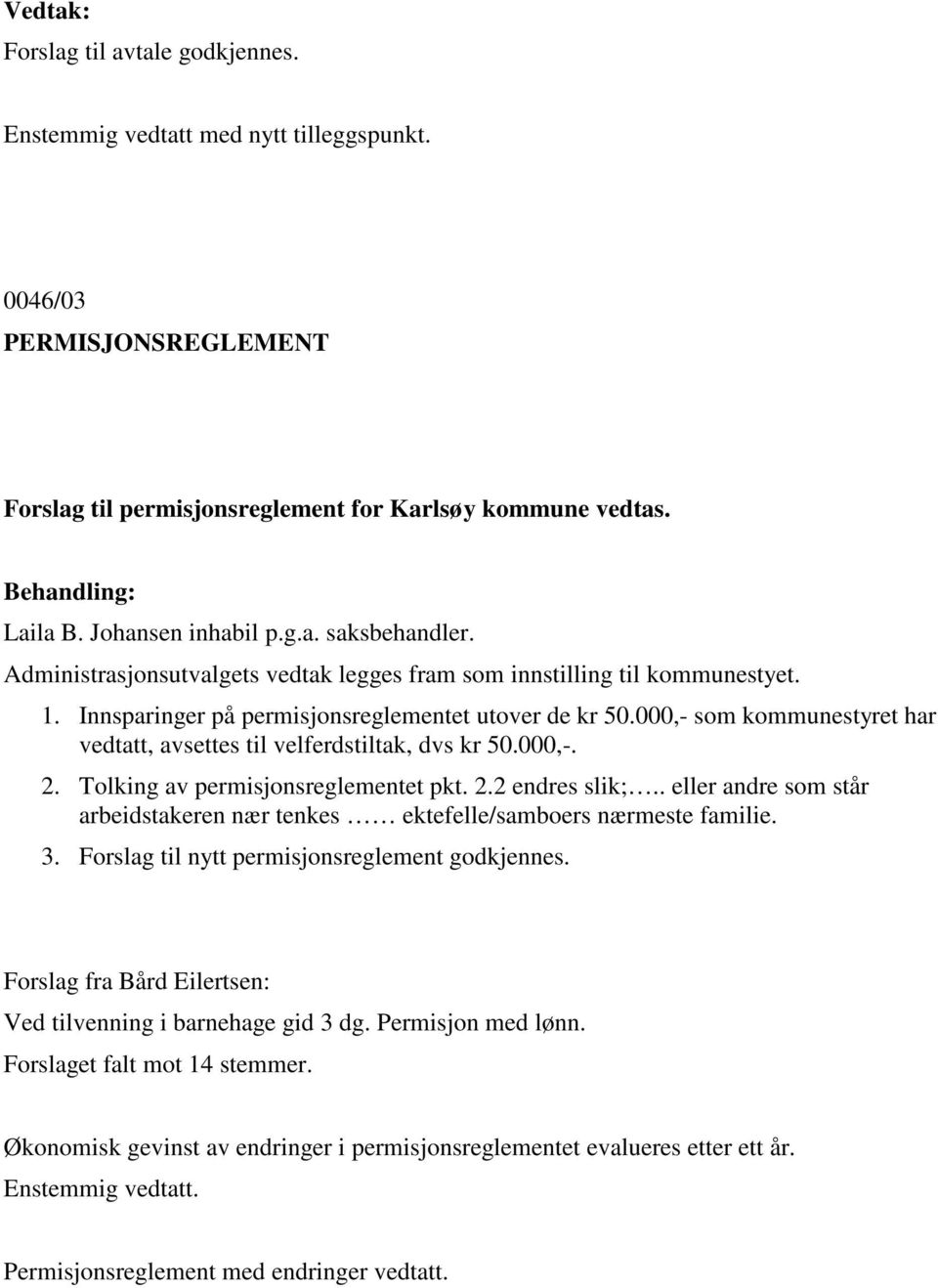 000,- som kommunestyret har vedtatt, avsettes til velferdstiltak, dvs kr 50.000,-. 2. Tolking av permisjonsreglementet pkt. 2.2 endres slik;.