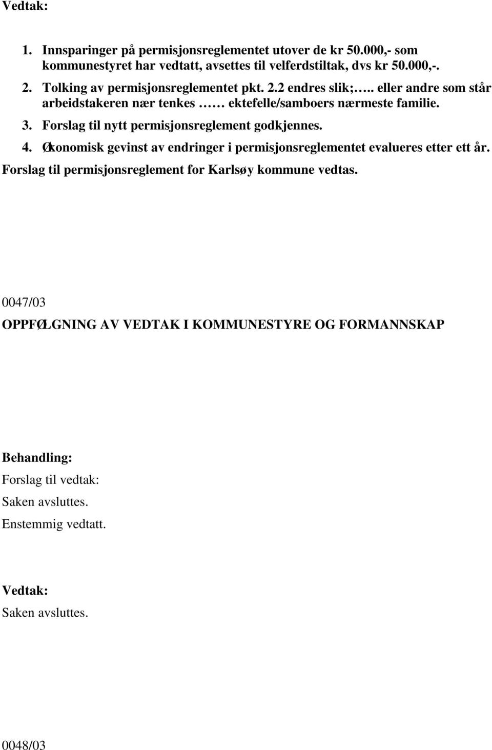 Forslag til nytt permisjonsreglement godkjennes. 4. Økonomisk gevinst av endringer i permisjonsreglementet evalueres etter ett år.