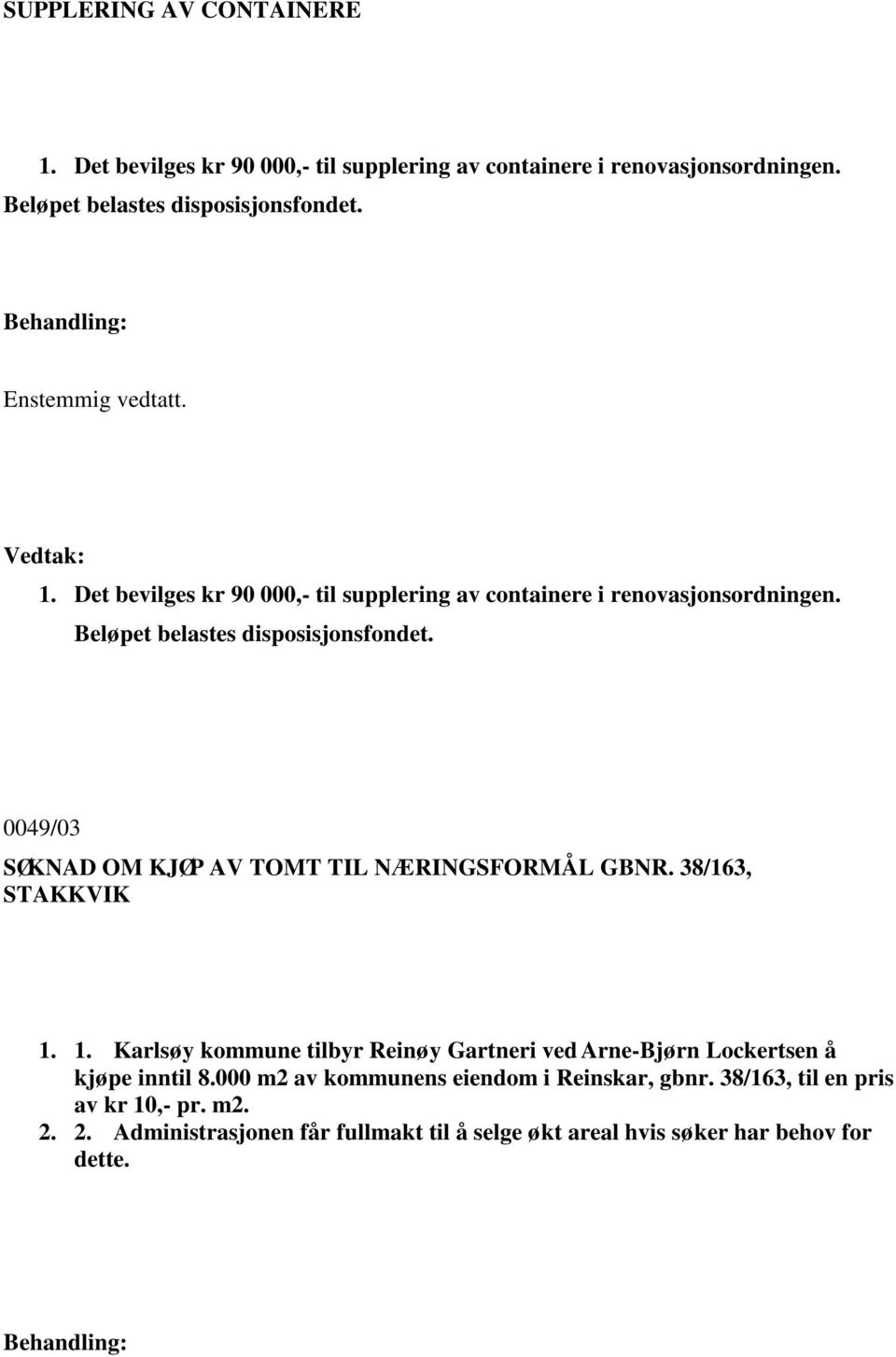 0049/03 SØKNAD OM KJØP AV TOMT TIL NÆRINGSFORMÅL GBNR. 38/163, STAKKVIK 1.