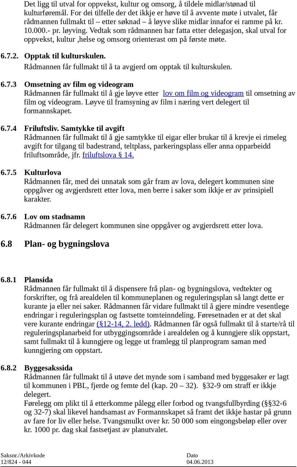 Vedtak som rådmannen har fatta etter delegasjon, skal utval for oppvekst, kultur,helse og omsorg orienterast om på første møte. 6.7.2. Opptak til kulturskulen.