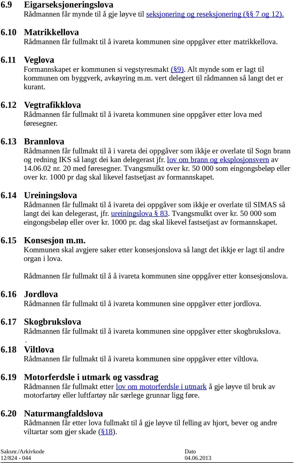 Alt mynde som er lagt til kommunen om byggverk, avkøyring m.m. vert delegert til rådmannen så langt det er kurant. 6.