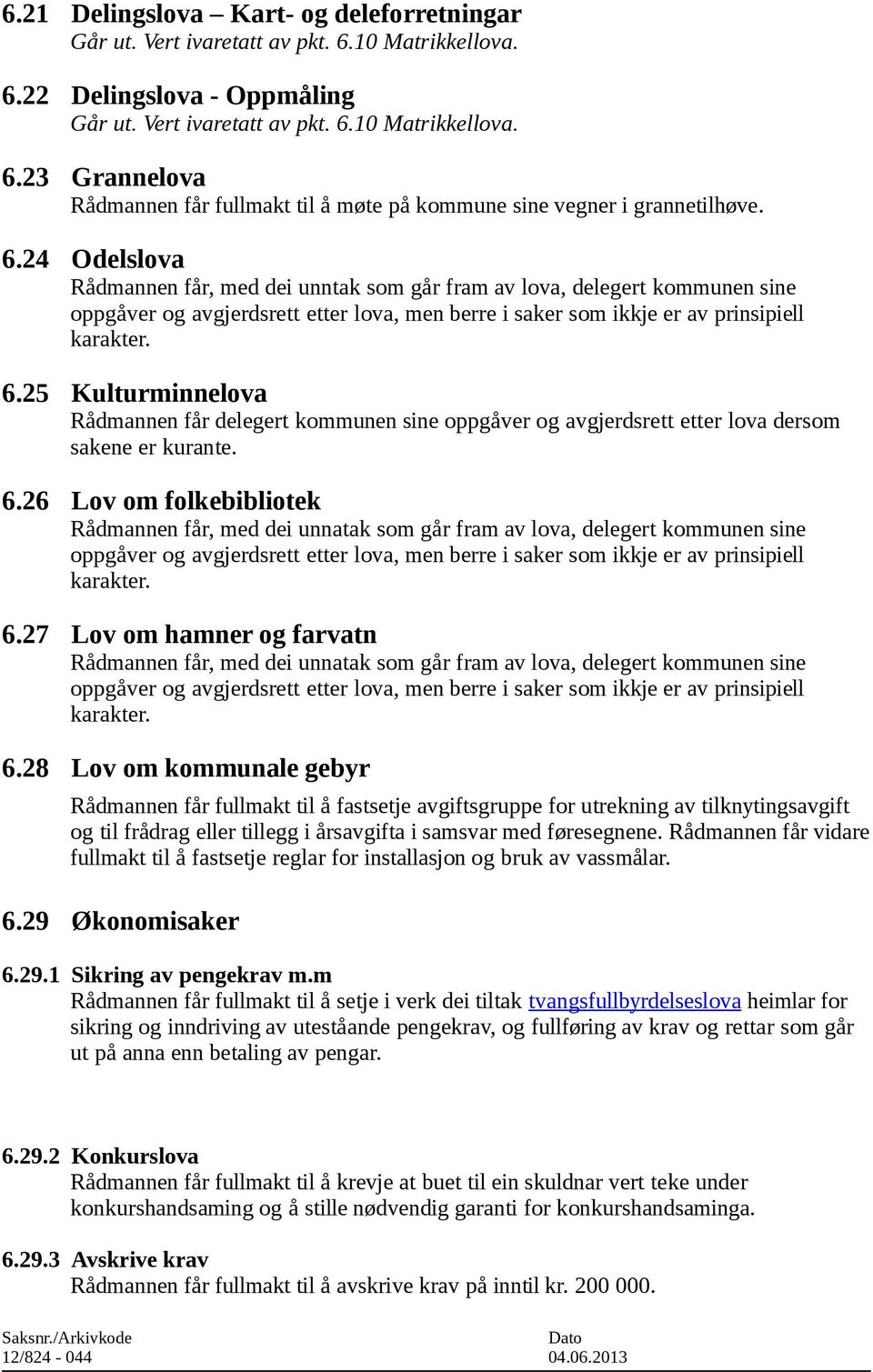 25 Kulturminnelova Rådmannen får delegert kommunen sine oppgåver og avgjerdsrett etter lova dersom sakene er kurante. 6.