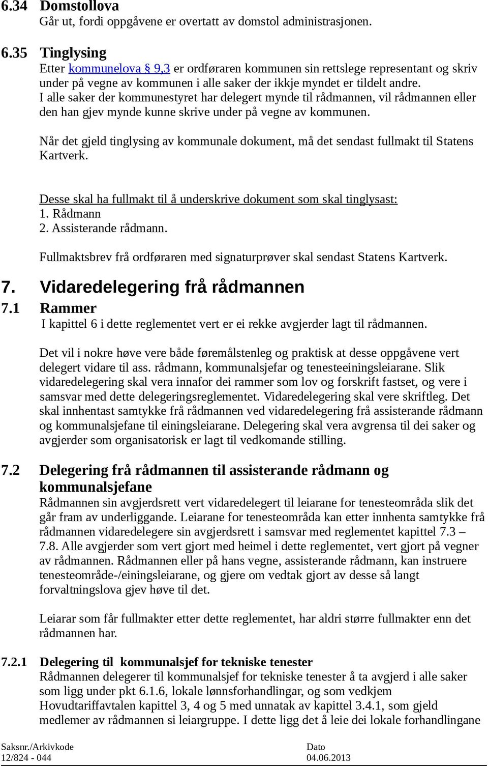 I alle saker der kommunestyret har delegert mynde til rådmannen, vil rådmannen eller den han gjev mynde kunne skrive under på vegne av kommunen.