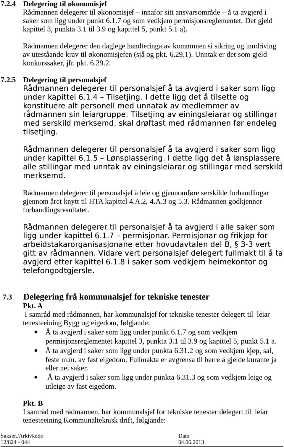 6.29.1). Unntak er det som gjeld konkurssaker, jfr. pkt. 6.29.2. 7.2.5 Delegering til personalsjef Rådmannen delegerer til personalsjef å ta avgjerd i saker som ligg under kapittel 6.1.4 Tilsetjing.