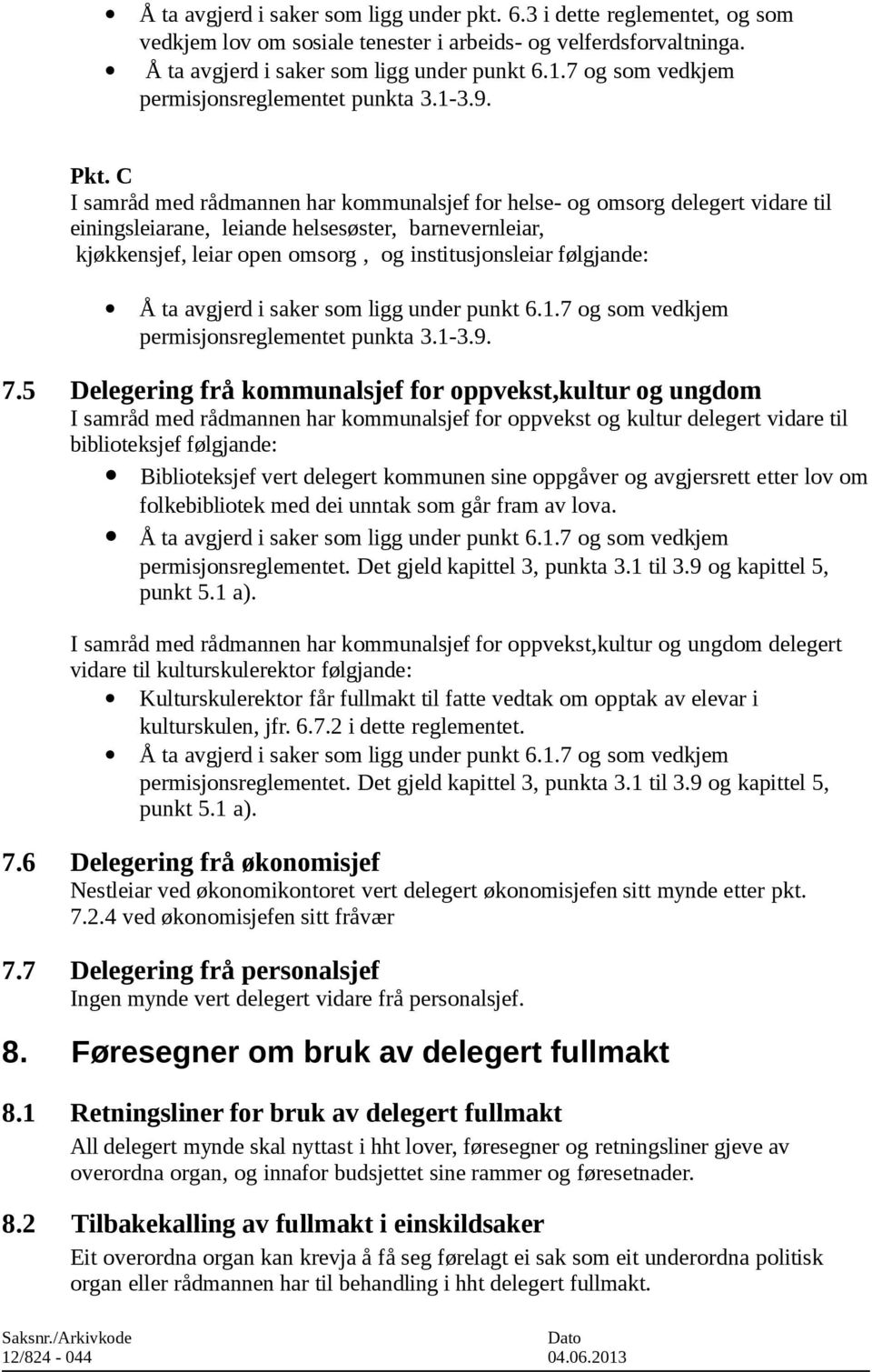 C I samråd med rådmannen har kommunalsjef for helse- og omsorg delegert vidare til einingsleiarane, leiande helsesøster, barnevernleiar, kjøkkensjef, leiar open omsorg, og institusjonsleiar