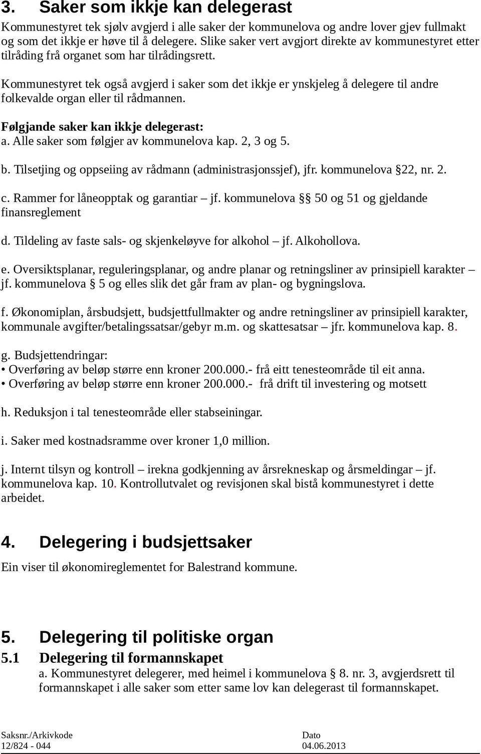 Kommunestyret tek også avgjerd i saker som det ikkje er ynskjeleg å delegere til andre folkevalde organ eller til rådmannen. Følgjande saker kan ikkje delegerast: a.