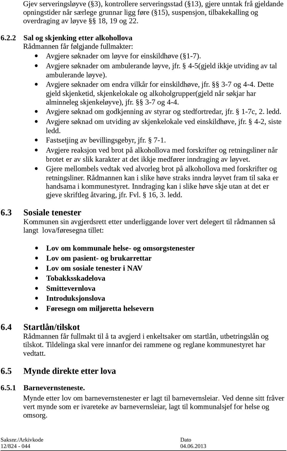 4-5(gjeld ikkje utviding av tal ambulerande løyve). Avgjere søknader om endra vilkår for einskildhøve, jfr. 3-7 og 4-4.