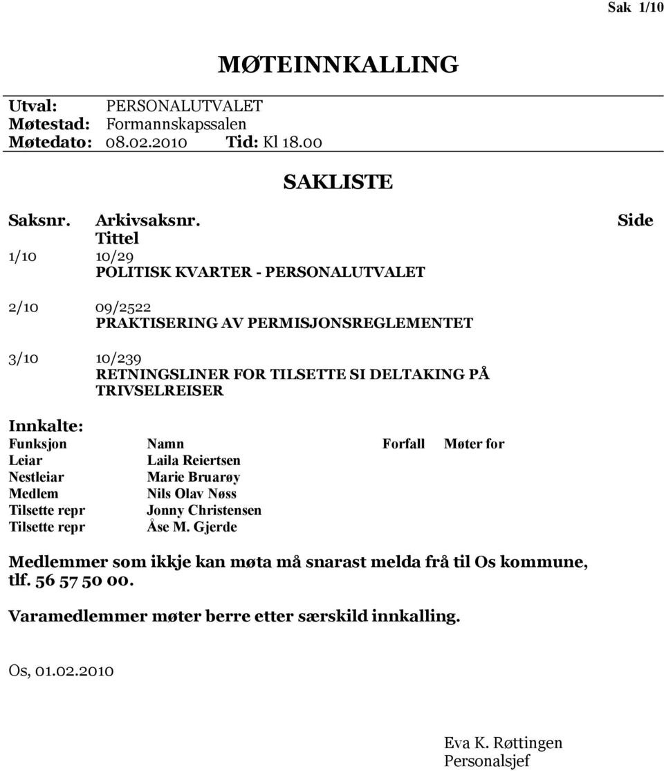 PÅ TRIVSELREISER Innkalte: Funksjon Leiar Nestleiar Medlem Tilsette repr Tilsette repr Namn Laila Reiertsen Marie Bruarøy Nils Olav Nøss Jonny Christensen Åse M.