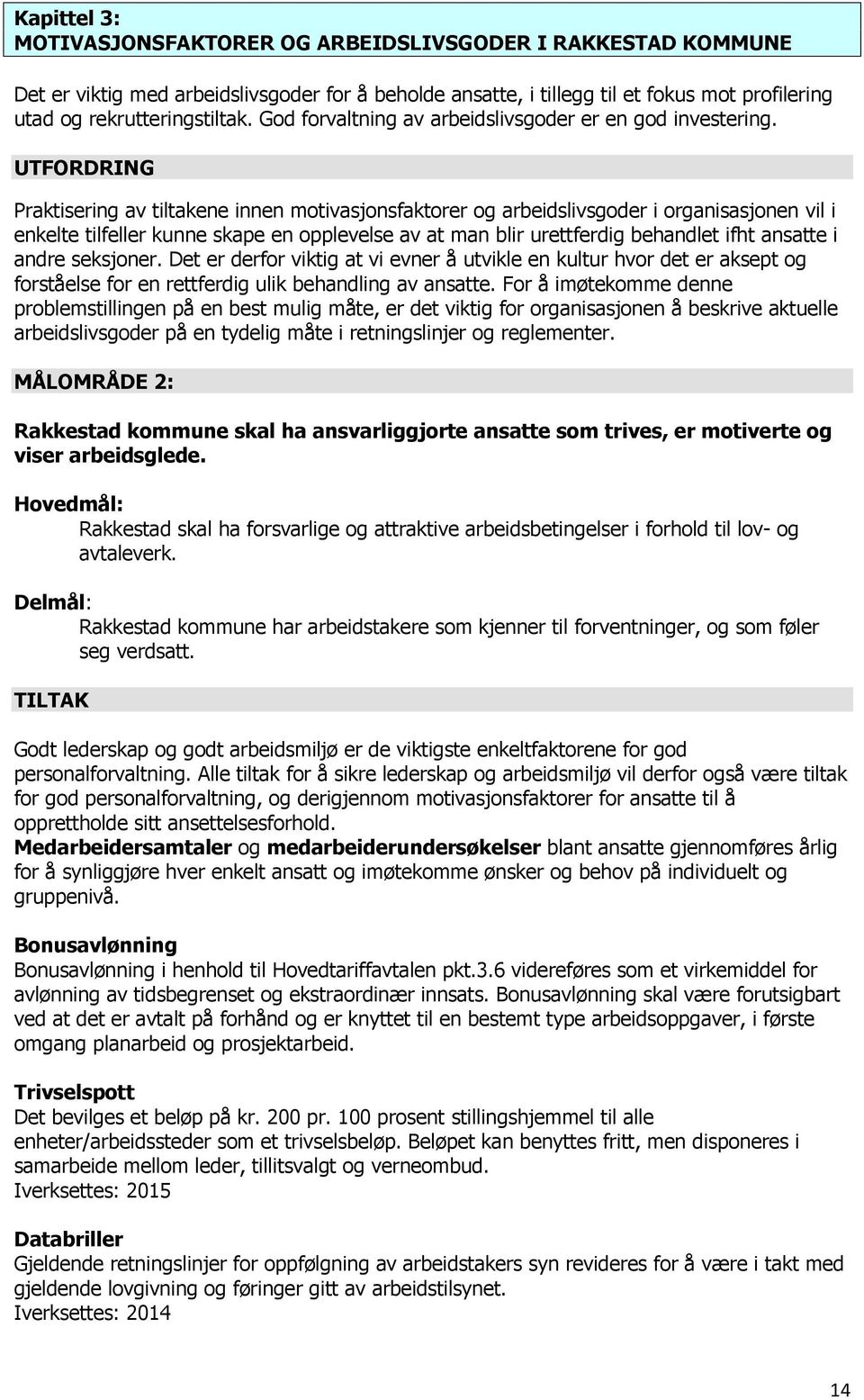 UTFORDRING Praktisering av tiltakene innen motivasjonsfaktorer og arbeidslivsgoder i organisasjonen vil i enkelte tilfeller kunne skape en opplevelse av at man blir urettferdig behandlet ifht ansatte