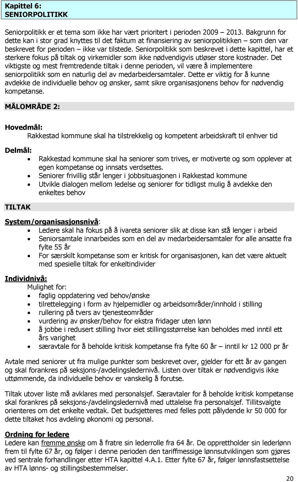 Seniorpolitikk som beskrevet i dette kapittel, har et sterkere fokus på tiltak og virkemidler som ikke nødvendigvis utløser store kostnader.