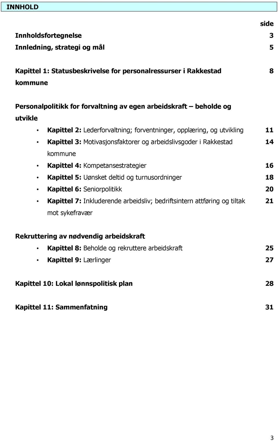 4: Kompetansestrategier 16 Kapittel 5: Uønsket deltid og turnusordninger 18 Kapittel 6: Seniorpolitikk 20 Kapittel 7: Inkluderende arbeidsliv; bedriftsintern attføring og tiltak mot