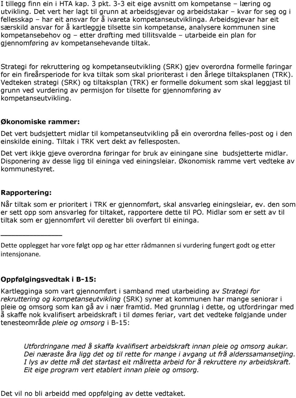 Arbeidsgjevar har eit særskild ansvar for å kartleggje tilsette sin kompetanse, analysere kommunen sine kompetansebehov og etter drøfting med tillitsvalde utarbeide ein plan for gjennomføring av