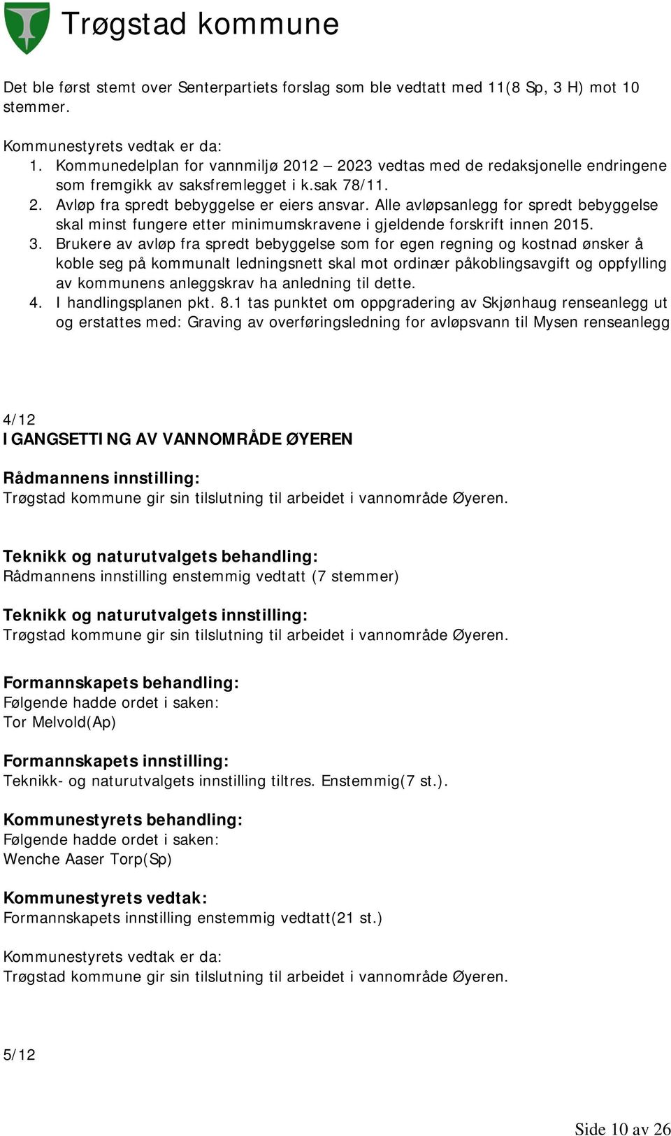 Brukere av avløp fra spredt bebyggelse som for egen regning og kostnad ønsker å koble seg på kommunalt ledningsnett skal mot ordinær påkoblingsavgift og oppfylling av kommunens anleggskrav ha