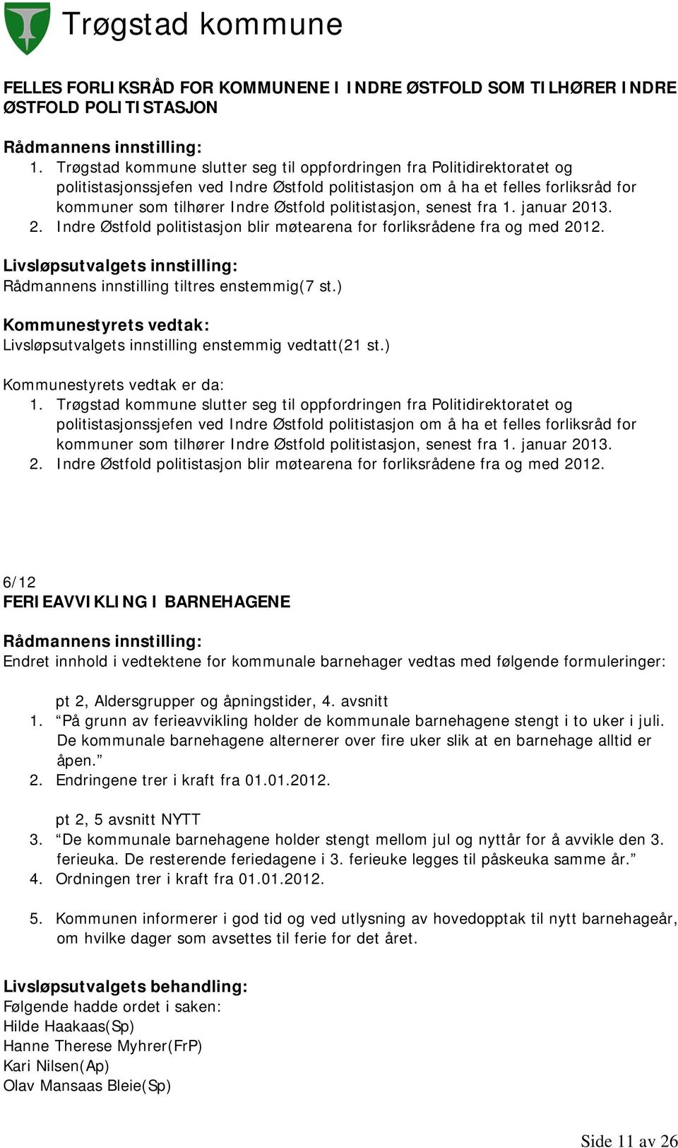 politistasjon, senest fra 1. januar 2013. 2. Indre Østfold politistasjon blir møtearena for forliksrådene fra og med 2012. Livsløpsutvalgets innstilling: Rådmannens innstilling tiltres enstemmig(7 st.