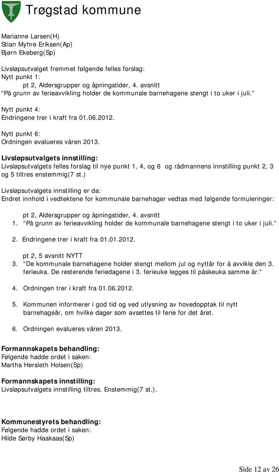 Livsløpsutvalgets innstilling: Livsløpsutvalgets felles forslag til nye punkt 1, 4, og 6 og rådmannens innstilling punkt 2, 3 og 5 tiltres enstemmig(7 st.