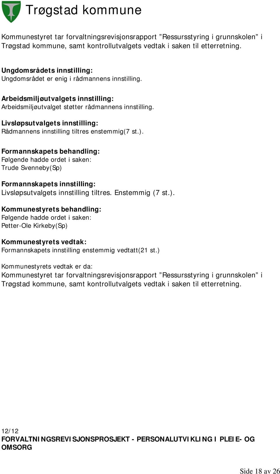 Livsløpsutvalgets innstilling: Rådmannens innstilling tiltres enstemmig(7 st.). Formannskapets behandling: Trude Svenneby(Sp) Formannskapets innstilling: Livsløpsutvalgets innstilling tiltres.