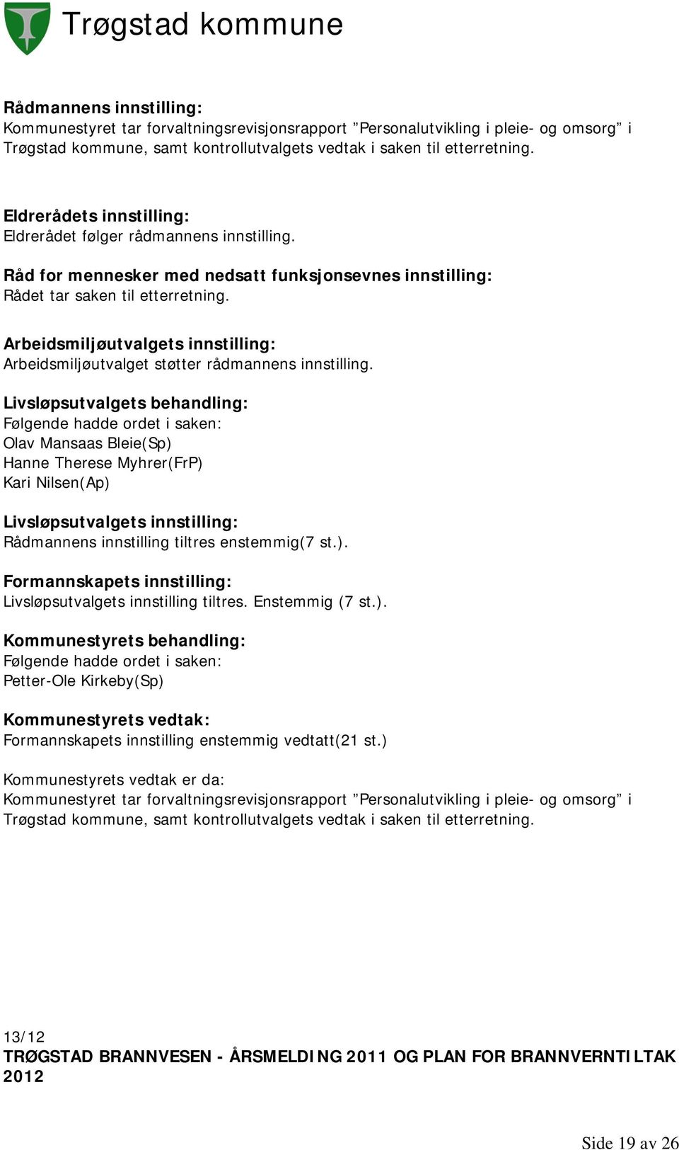 Arbeidsmiljøutvalgets innstilling: Arbeidsmiljøutvalget støtter rådmannens innstilling.