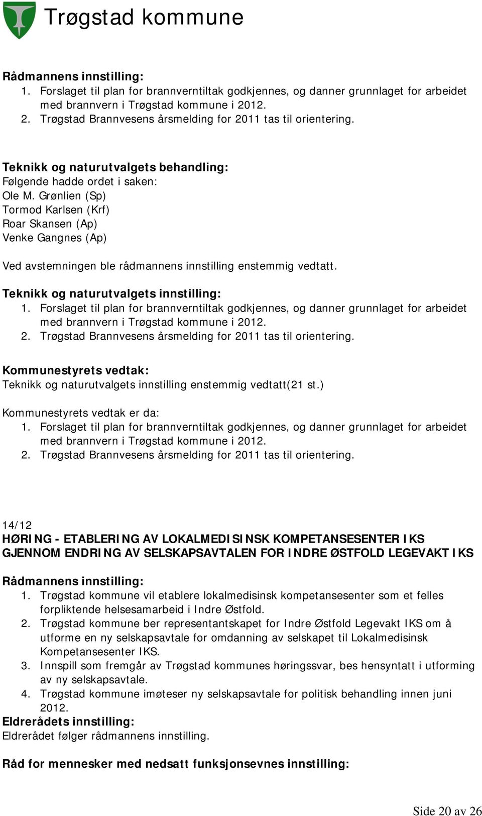 Teknikk og naturutvalgets innstilling:  Teknikk og naturutvalgets innstilling enstemmig vedtatt(21 st.