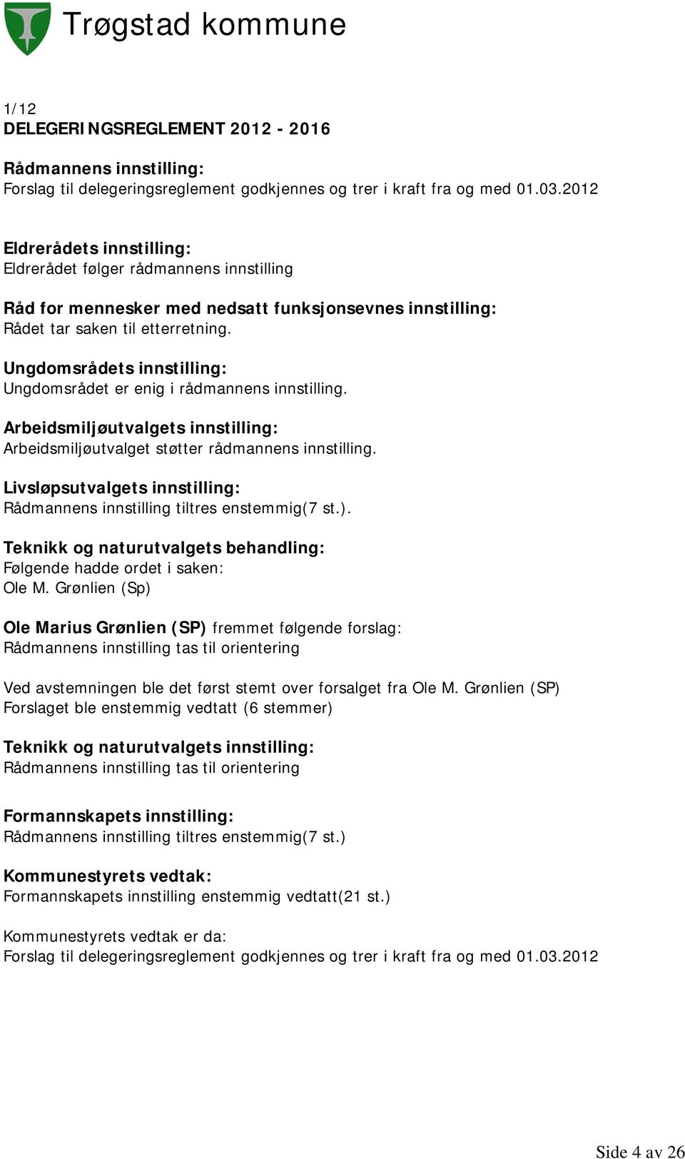 Ungdomsrådets innstilling: Ungdomsrådet er enig i rådmannens innstilling. Arbeidsmiljøutvalgets innstilling: Arbeidsmiljøutvalget støtter rådmannens innstilling.