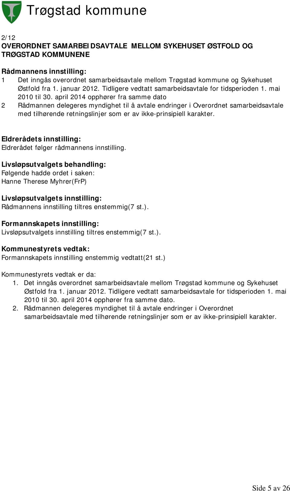 april 2014 opphører fra samme dato 2 Rådmannen delegeres myndighet til å avtale endringer i Overordnet samarbeidsavtale med tilhørende retningslinjer som er av ikke-prinsipiell karakter.