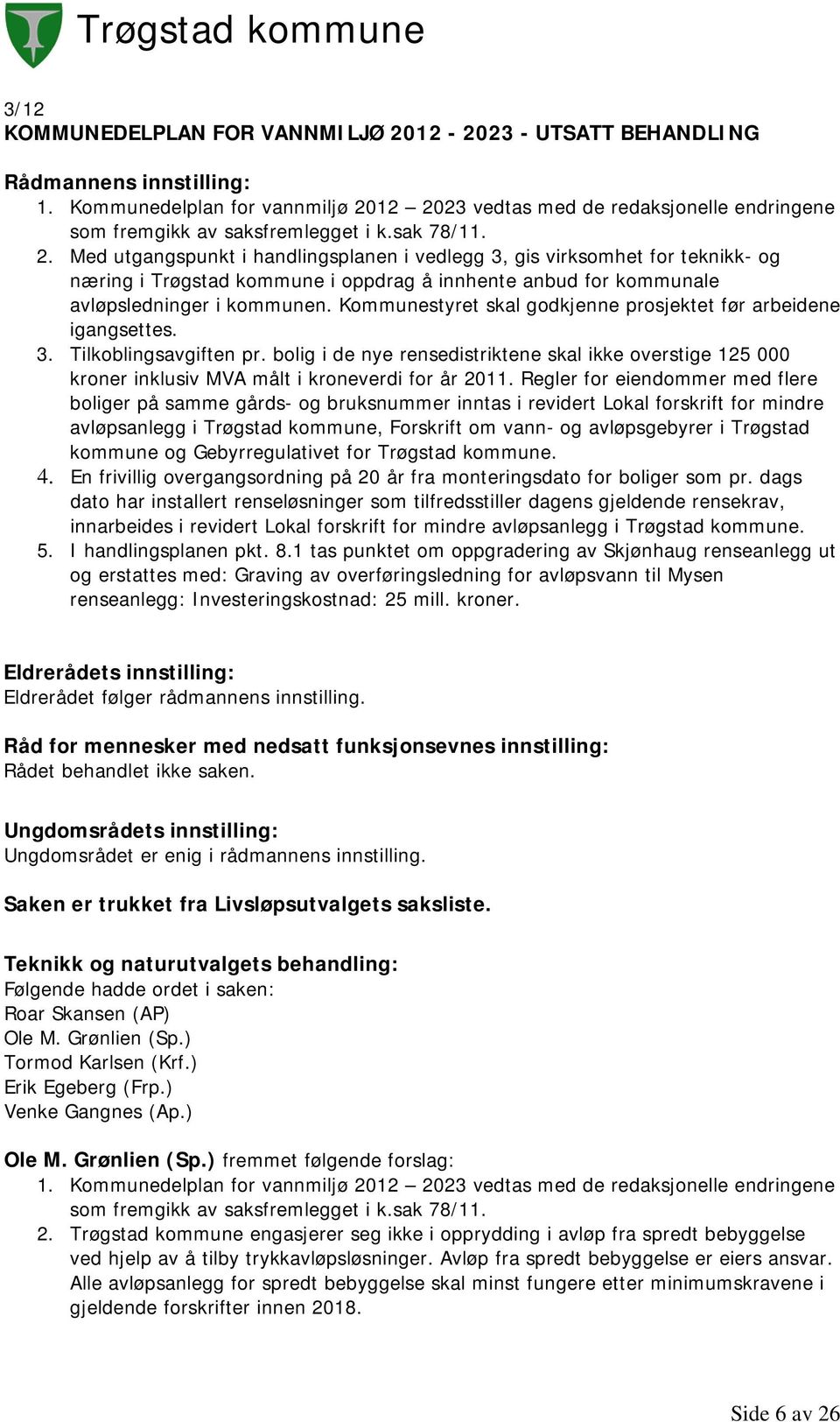 12 2023 vedtas med de redaksjonelle endringene som fremgikk av saksfremlegget i k.sak 78/11. 2. Med utgangspunkt i handlingsplanen i vedlegg 3, gis virksomhet for teknikk- og næring i Trøgstad kommune i oppdrag å innhente anbud for kommunale avløpsledninger i kommunen.