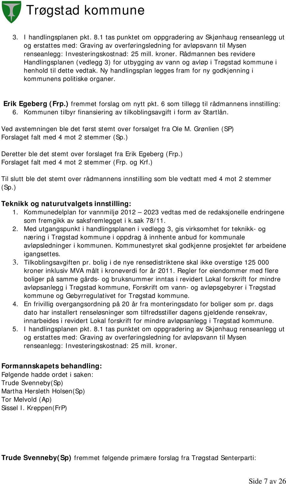 Rådmannen bes revidere Handlingsplanen (vedlegg 3) for utbygging av vann og avløp i Trøgstad kommune i henhold til dette vedtak.